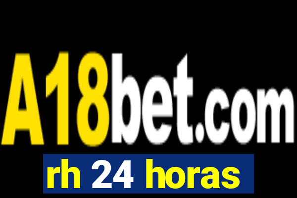 rh 24 horas